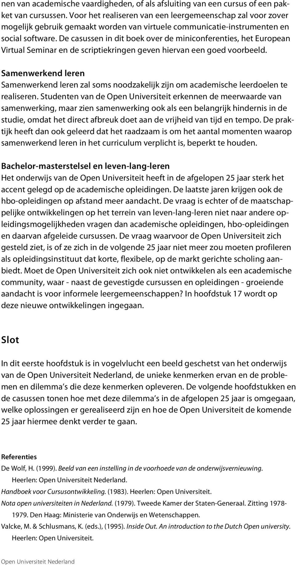 De casussen in dit boek over de miniconferenties, het European Virtual Seminar en de scriptiekringen geven hiervan een goed voorbeeld.