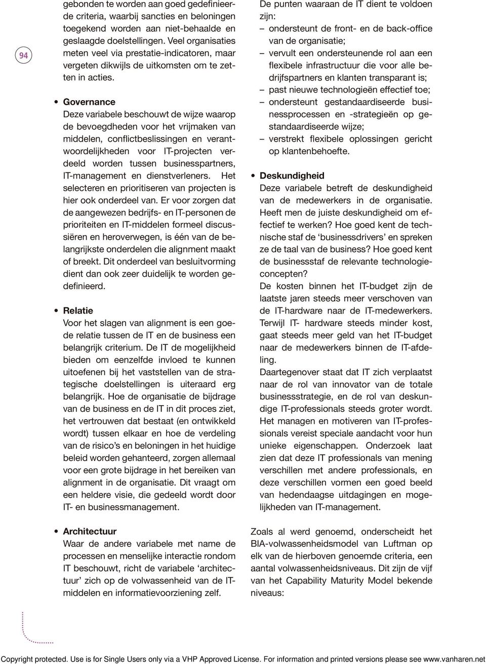 Governance Deze variabele beschouwt de wijze waarop de bevoegdheden voor het vrijmaken van middelen, conflictbeslissingen en verantwoordelijkheden voor IT-projecten verdeeld worden tussen