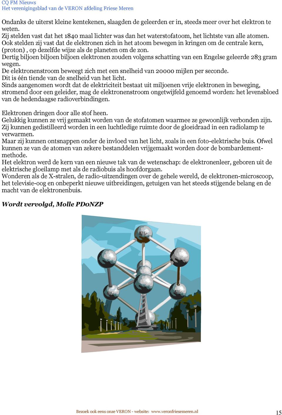 Ook stelden zij vast dat de elektronen zich in het atoom bewegen in kringen om de centrale kern, (proton), op dezelfde wijze als de planeten om de zon.