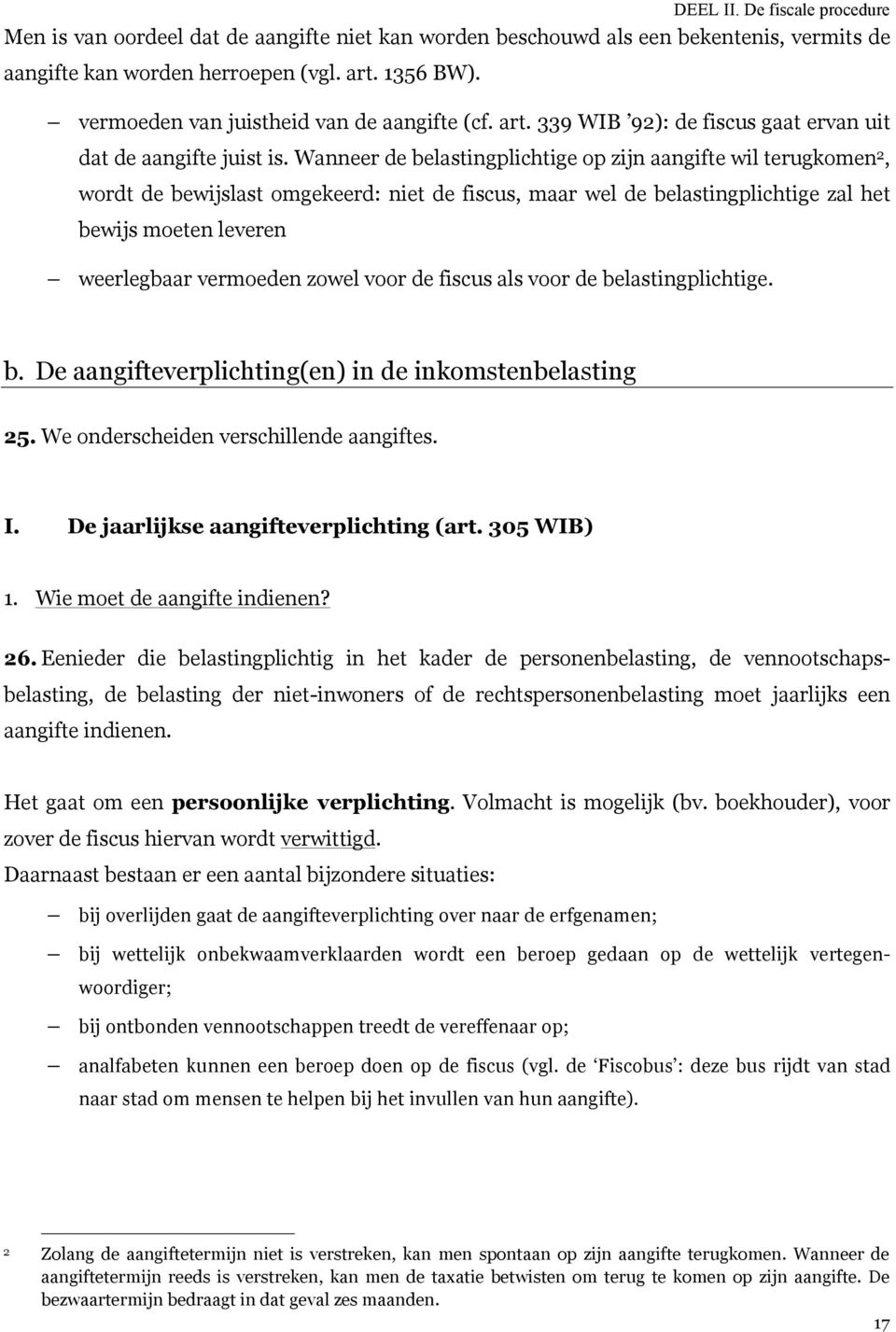 zowel voor de fiscus als voor de belastingplichtige. b. De aangifteverplichting(en) in de inkomstenbelasting 25. We onderscheiden verschillende aangiftes. I. De jaarlijkse aangifteverplichting (art.