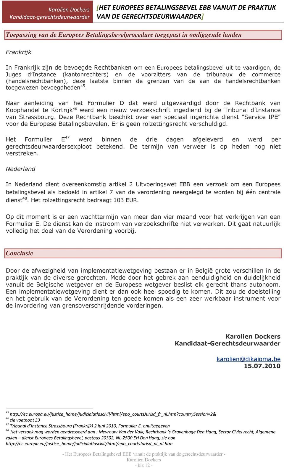 Naar aanleiding van het Formulier D dat werd uitgevaardigd door de Rechtbank van Koophandel te Kortrijk 46 werd een nieuw verzoekschrift ingediend bij de Tribunal d Instance van Strassbourg.