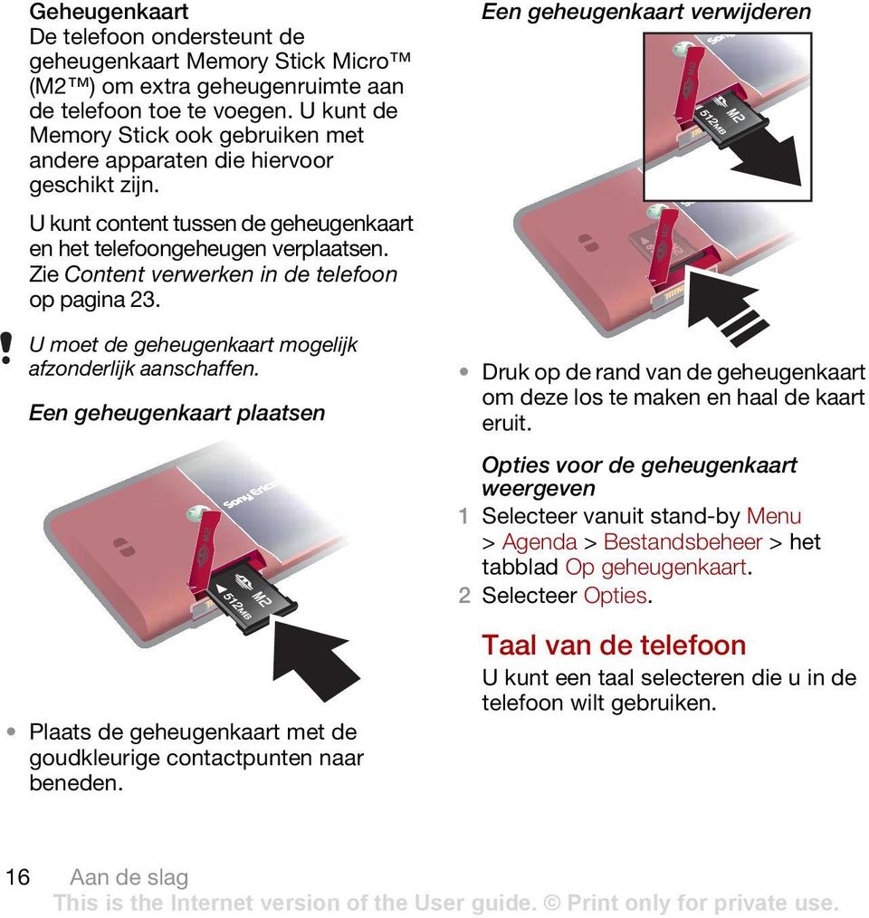 Zie Content verwerken in de telefoon op pagina 23. U moet de geheugenkaart mogelijk afzonderlijk aanschaffen.