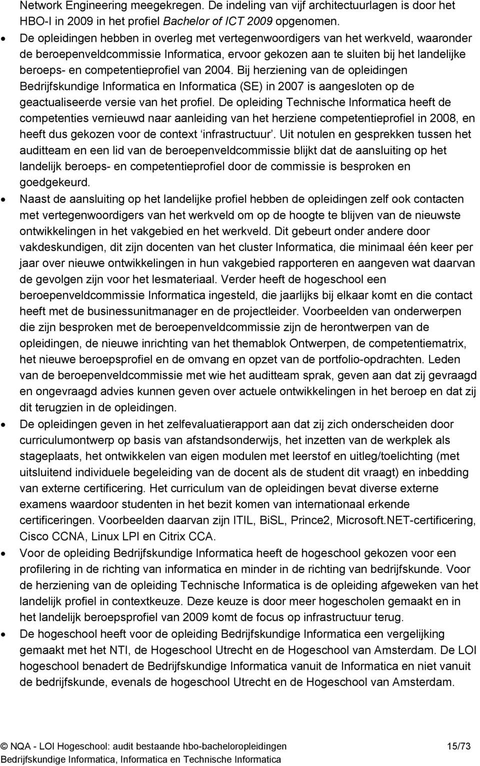 competentieprofiel van 2004. Bij herziening van de opleidingen Bedrijfskundige Informatica en Informatica (SE) in 2007 is aangesloten op de geactualiseerde versie van het profiel.