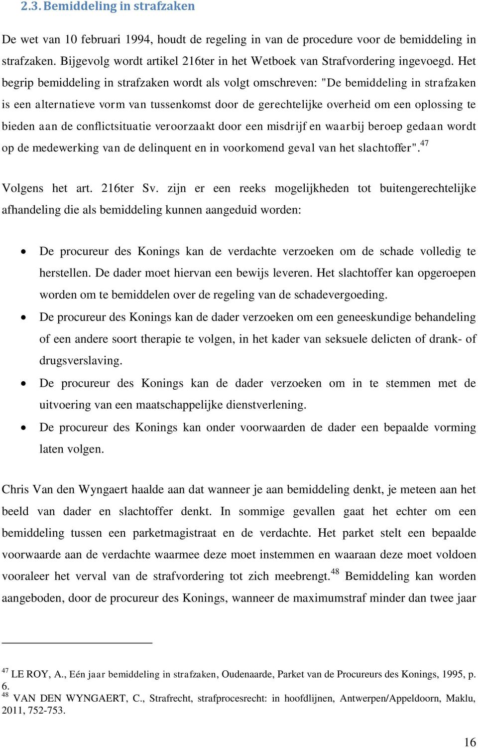 Het begrip bemiddeling in strafzaken wordt als volgt omschreven: "De bemiddeling in strafzaken is een alternatieve vorm van tussenkomst door de gerechtelijke overheid om een oplossing te bieden aan