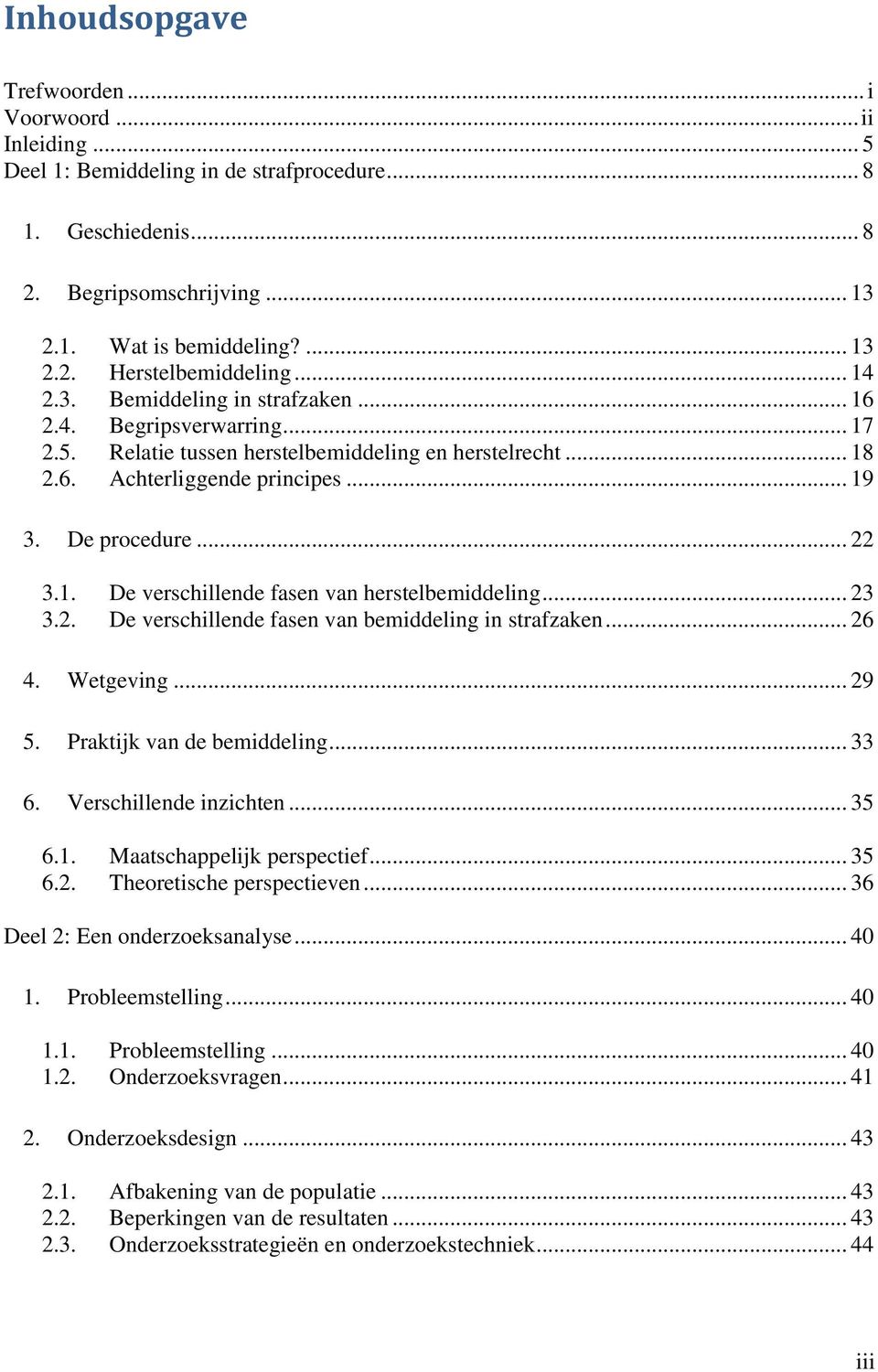 .. 23 3.2. De verschillende fasen van bemiddeling in strafzaken... 26 4. Wetgeving... 29 5. Praktijk van de bemiddeling... 33 6. Verschillende inzichten... 35 6.1. Maatschappelijk perspectief... 35 6.2. Theoretische perspectieven.