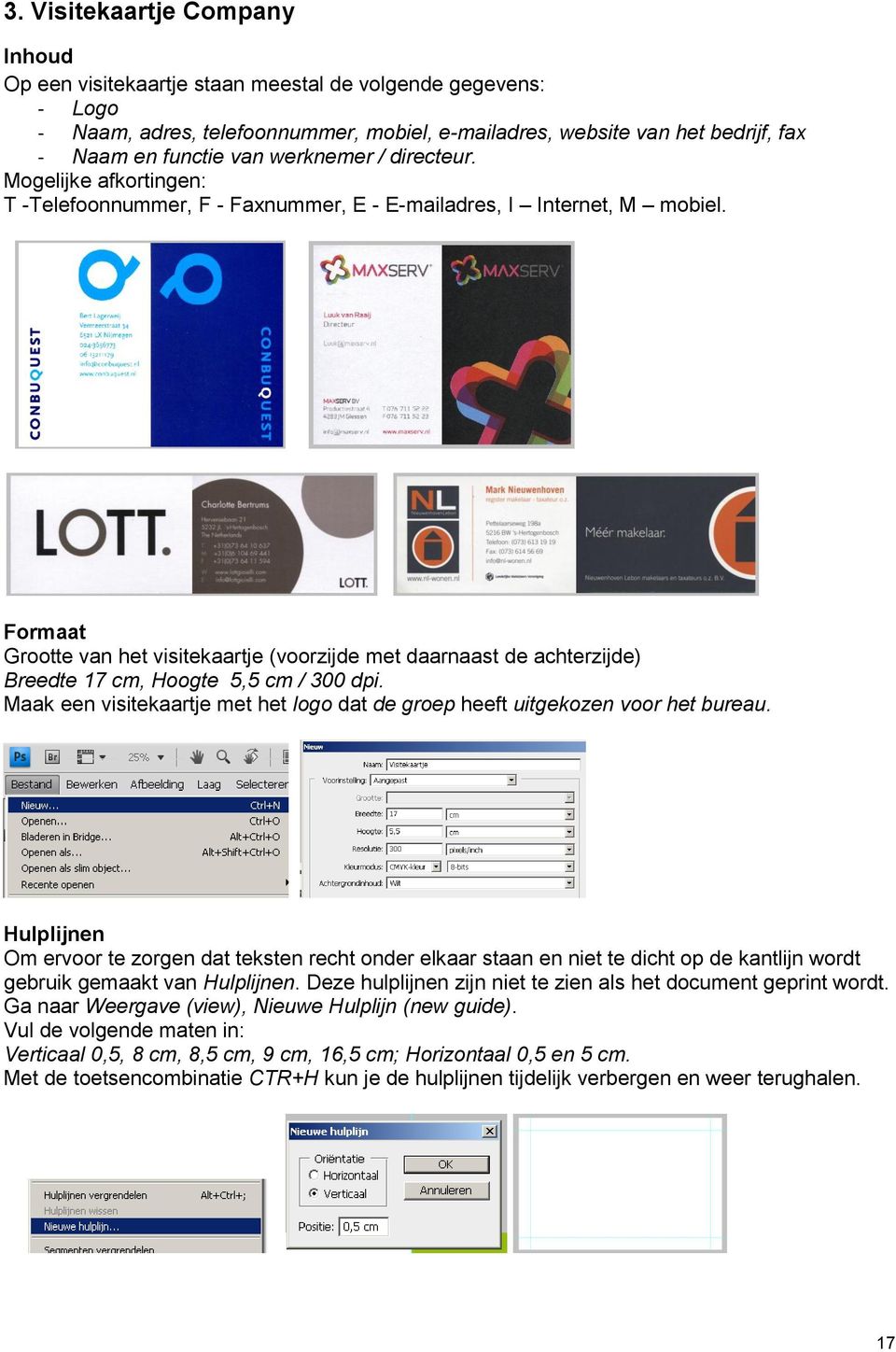 Formaat Grootte van het visitekaartje (voorzijde met daarnaast de achterzijde) Breedte 17 cm, Hoogte 5,5 cm / 300 dpi.