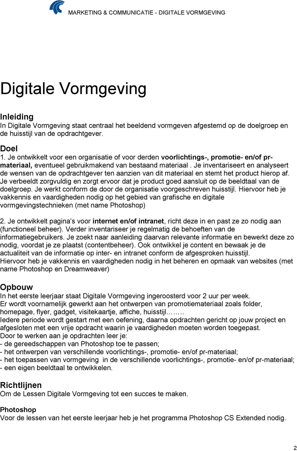 Je inventariseert en analyseert de wensen van de opdrachtgever ten aanzien van dit materiaal en stemt het product hierop af.