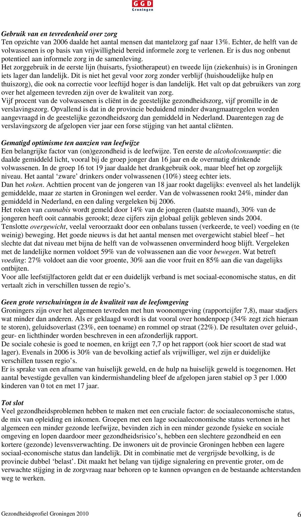 Het zorggebruik in de eerste lijn (huisarts, fysiotherapeut) en tweede lijn (ziekenhuis) is in Groningen iets lager dan landelijk.