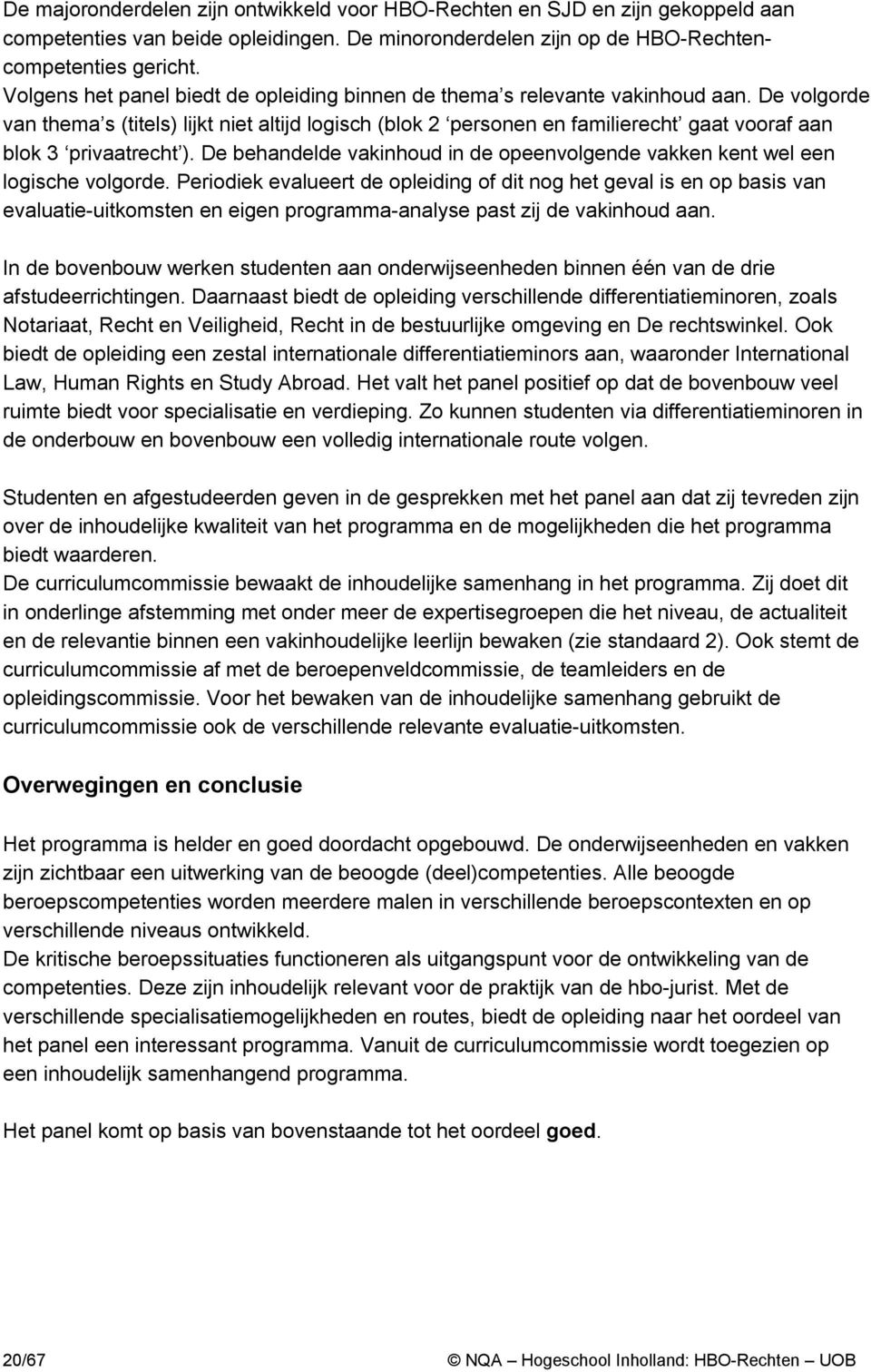 De volgorde van thema s (titels) lijkt niet altijd logisch (blok 2 personen en familierecht gaat vooraf aan blok 3 privaatrecht ).