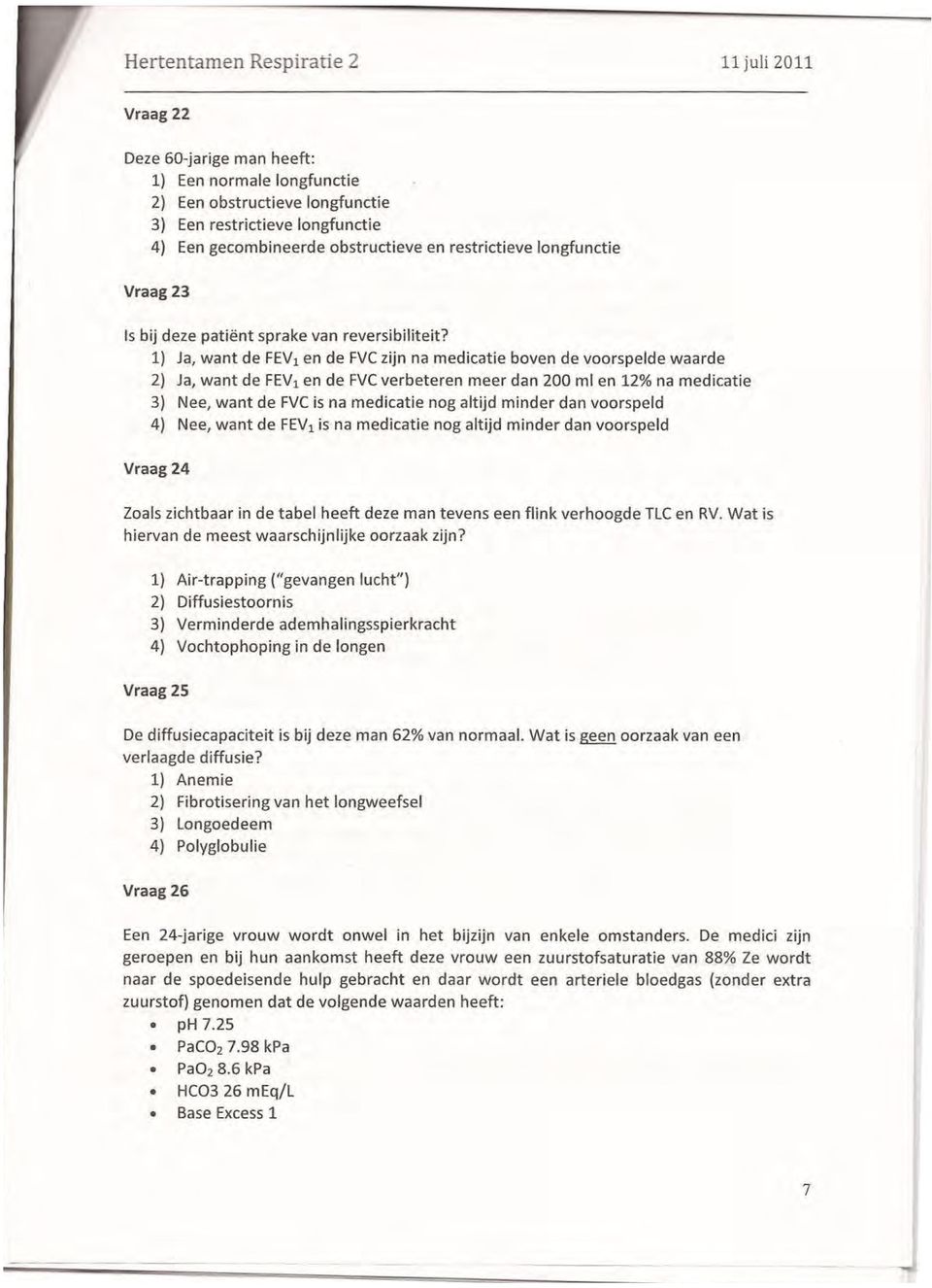 1) Ja, want de FEV 1 en de FVC zijn na medicatie boven de voorspelde waarde 2) Ja, want de FEV 1 en de FVC verbeteren meer dan 200 mi en 12% na medicatie 3) Nee, want de FVC is na medicatie nog