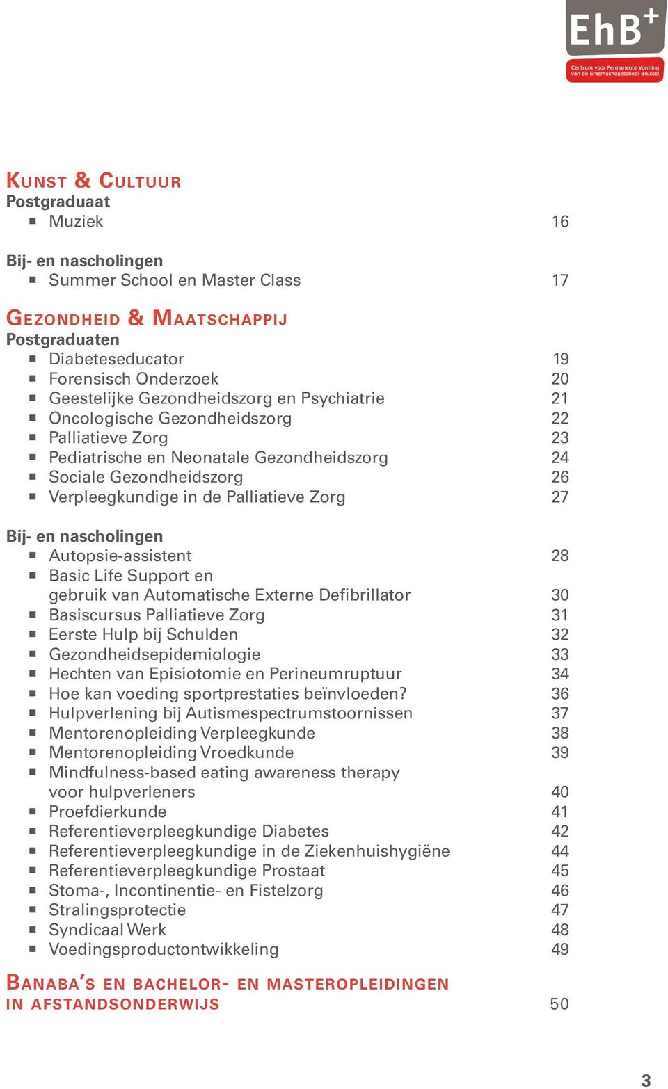 Bij- en nascholingen Autopsie-assistent 28 Basic Life Support en gebruik van Automatische Externe Defibrillator 30 Basiscursus Palliatieve Zorg 31 Eerste Hulp bij Schulden 32 Gezondheidsepidemiologie