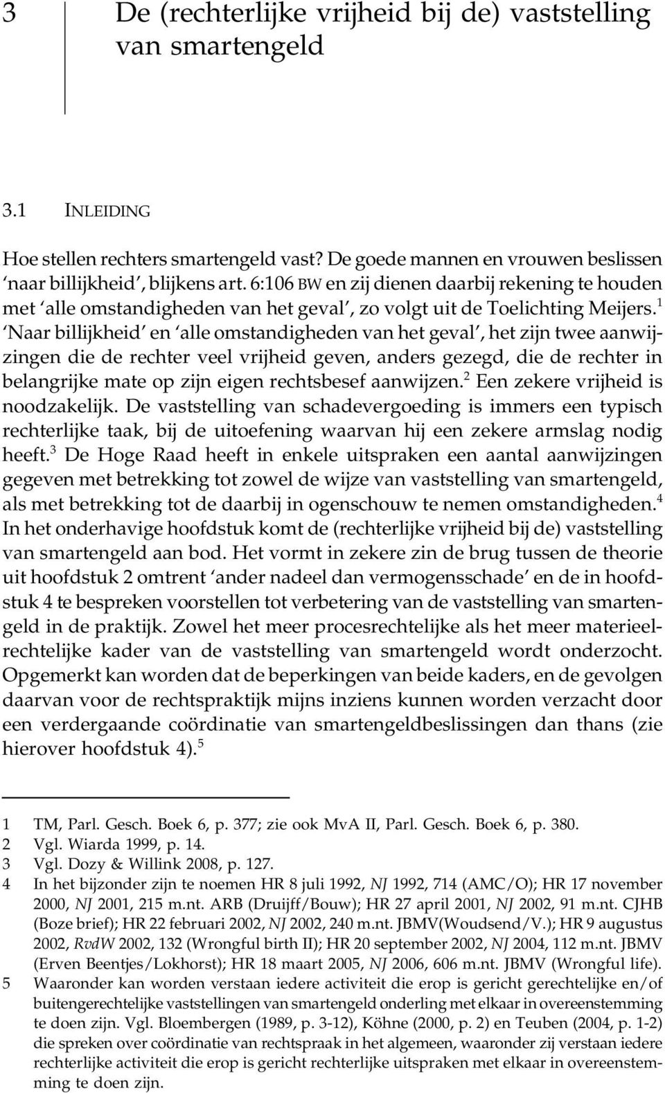 1 Naar billijkheid en alle omstandigheden van het geval, het zijn twee aanwijzingen die de rechter veel vrijheid geven, anders gezegd, die de rechter in belangrijke mate op zijn eigen rechtsbesef