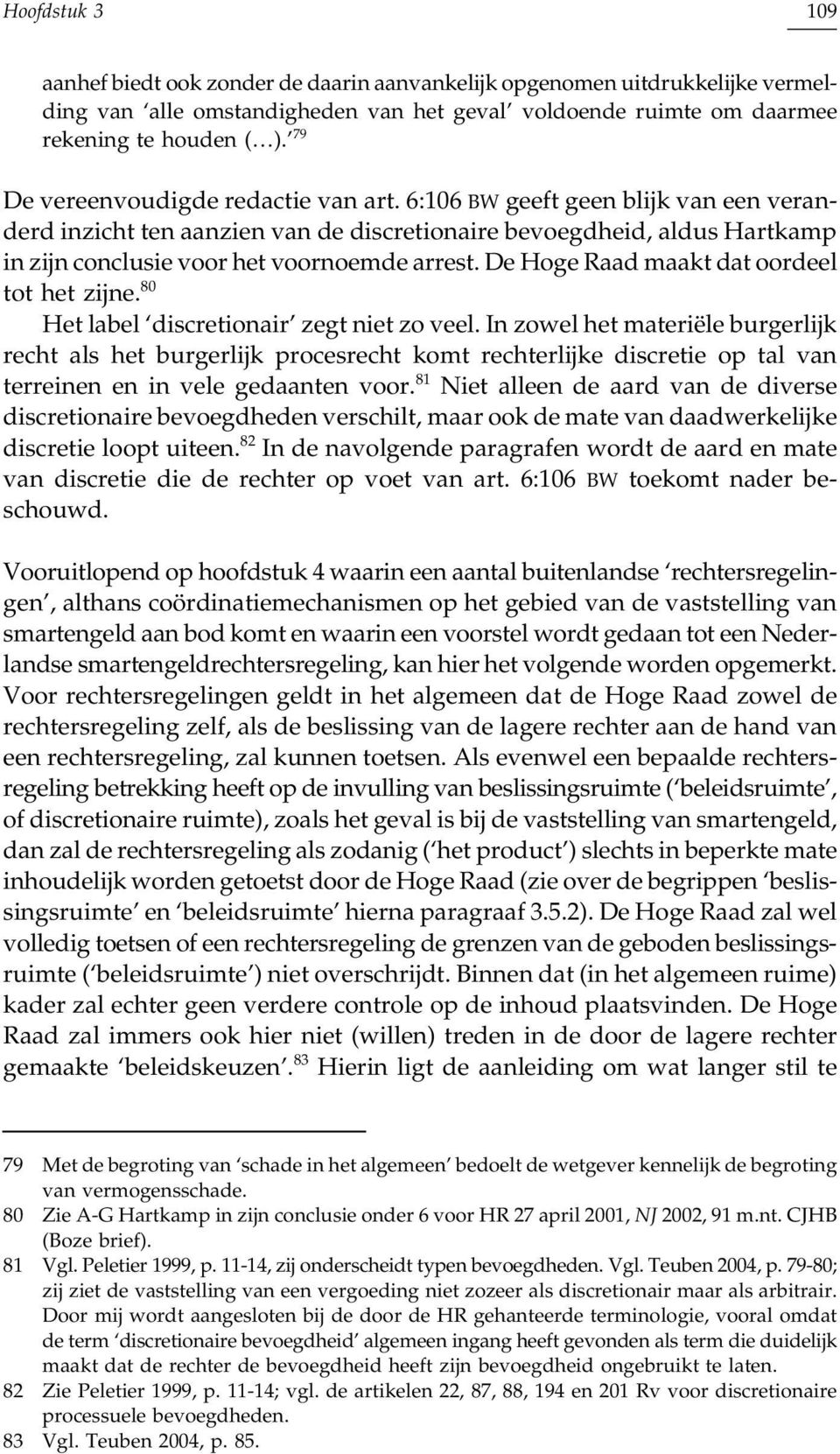 De Hoge Raad maakt dat oordeel tot het zijne. 80 Het label discretionair zegt niet zo veel.