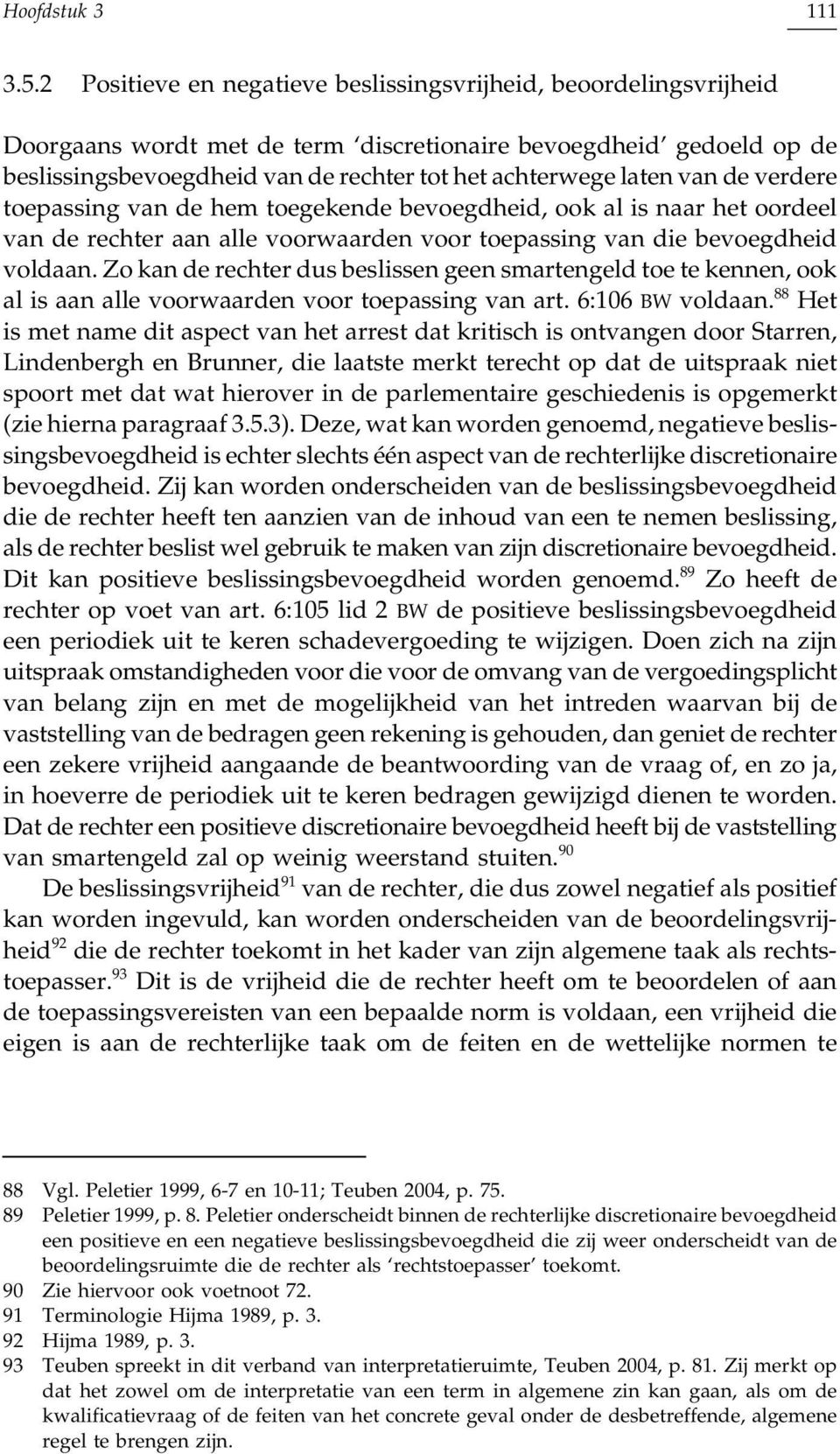 van de verdere toepassing van de hem toegekende bevoegdheid, ook al is naar het oordeel van de rechter aan alle voorwaarden voor toepassing van die bevoegdheid voldaan.