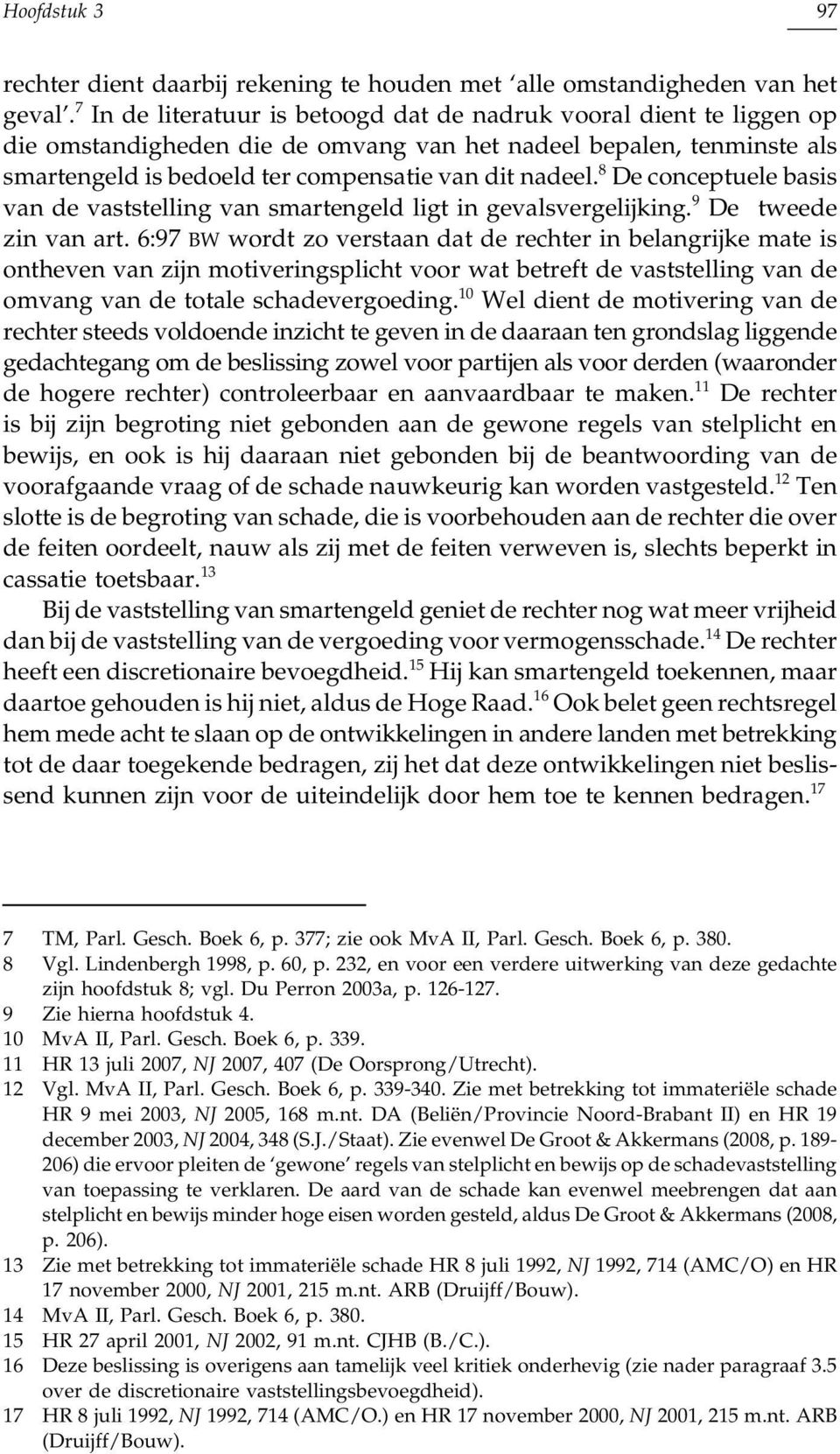 8 De conceptuele basis van de vaststelling van smartengeld ligt in gevalsvergelijking. 9 De tweede zin van art.