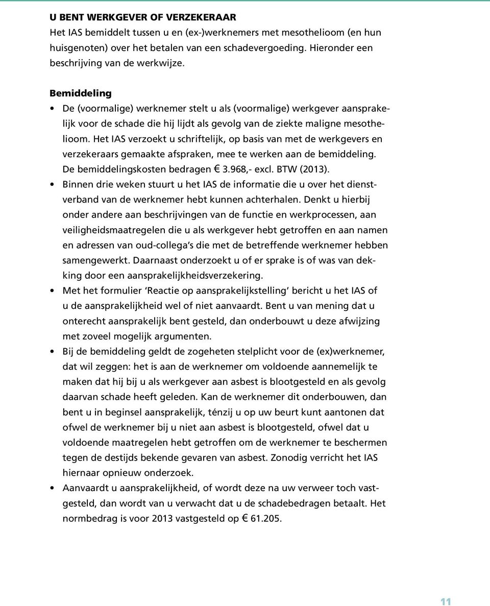 Bemiddeling De (voormalige) werknemer stelt u als (voormalige) werkgever aansprakelijk voor de schade die hij lijdt als gevolg van de ziekte maligne mesothelioom.