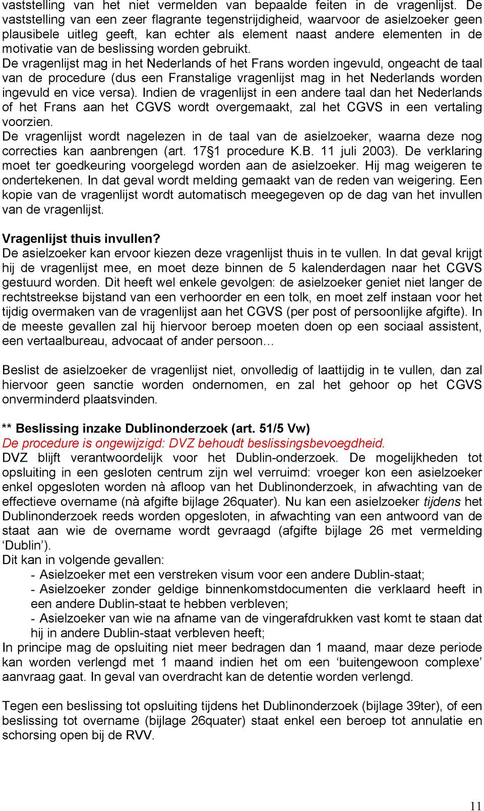 gebruikt. De vragenlijst mag in het Nederlands of het Frans worden ingevuld, ongeacht de taal van de procedure (dus een Franstalige vragenlijst mag in het Nederlands worden ingevuld en vice versa).