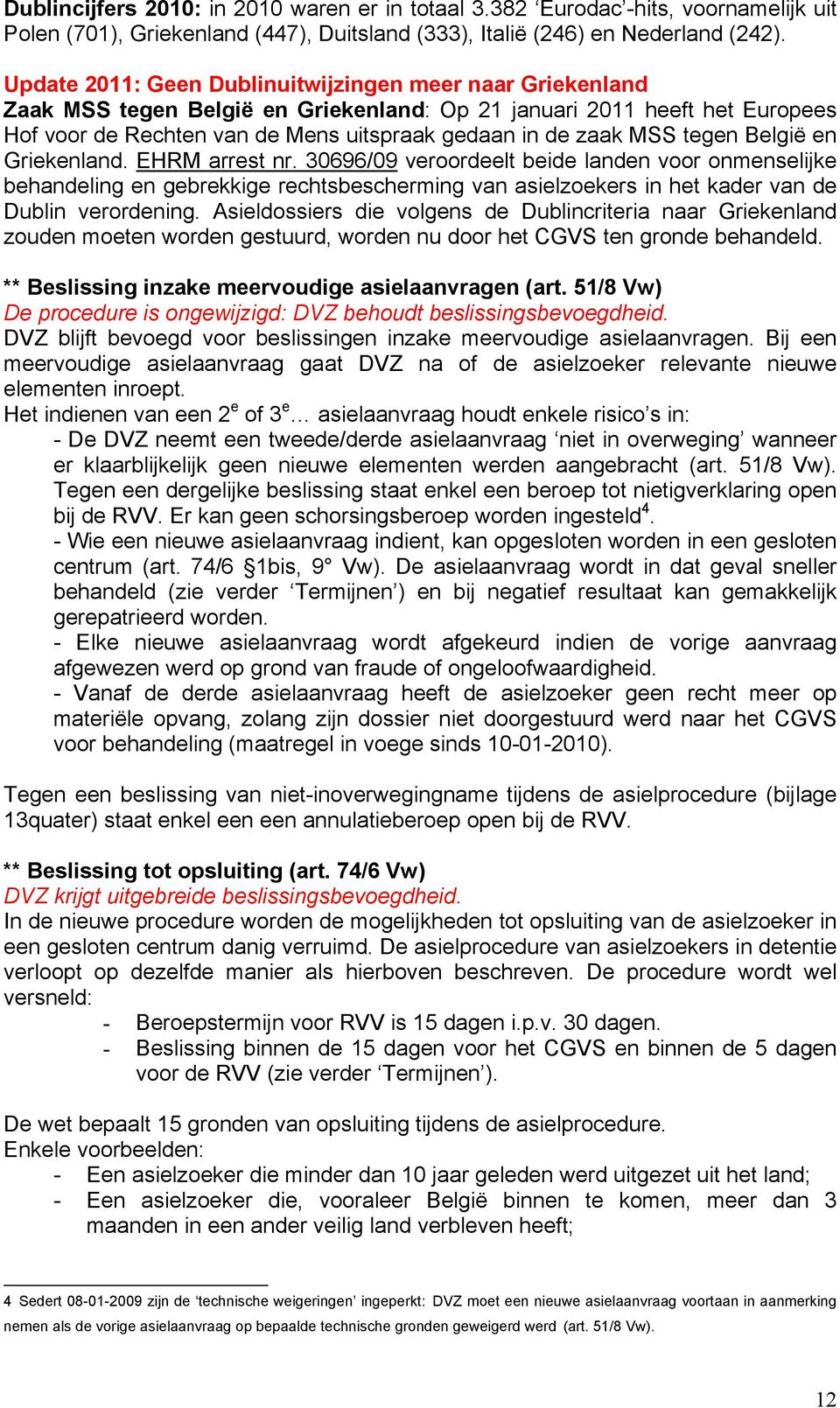 tegen België en Griekenland. EHRM arrest nr. 30696/09 veroordeelt beide landen voor onmenselijke behandeling en gebrekkige rechtsbescherming van asielzoekers in het kader van de Dublin verordening.