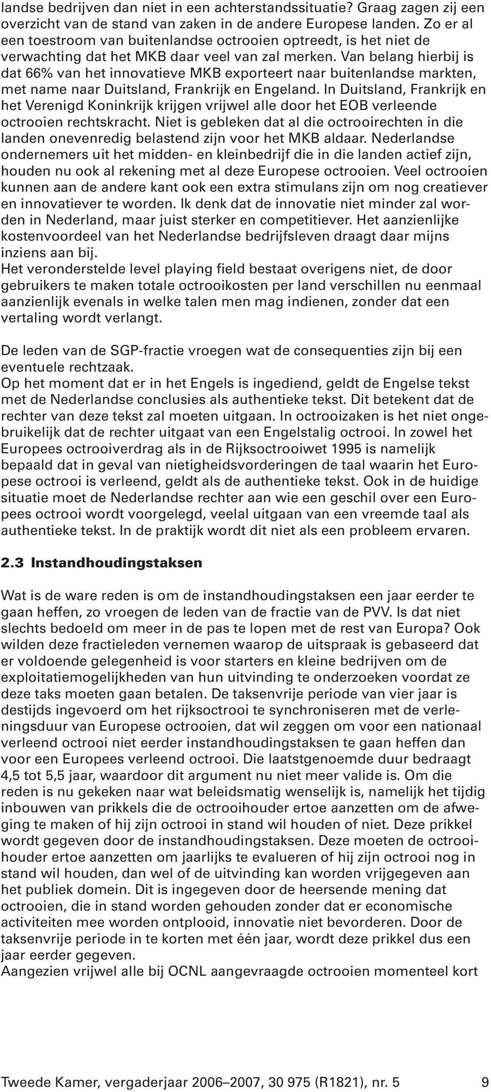 Van belang hierbij is dat 66% van het innovatieve MKB exporteert naar buitenlandse markten, met name naar Duitsland, Frankrijk en Engeland.