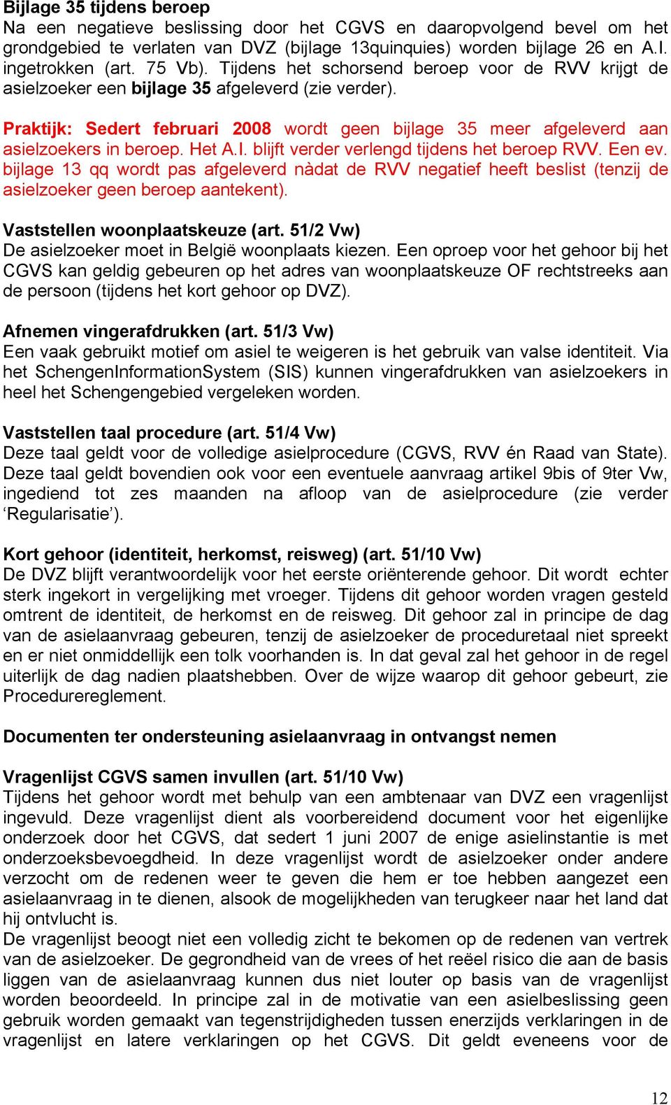 Praktijk: Sedert februari 2008 wordt geen bijlage 35 meer afgeleverd aan asielzoekers in beroep. Het A.I. blijft verder verlengd tijdens het beroep RVV. Een ev.