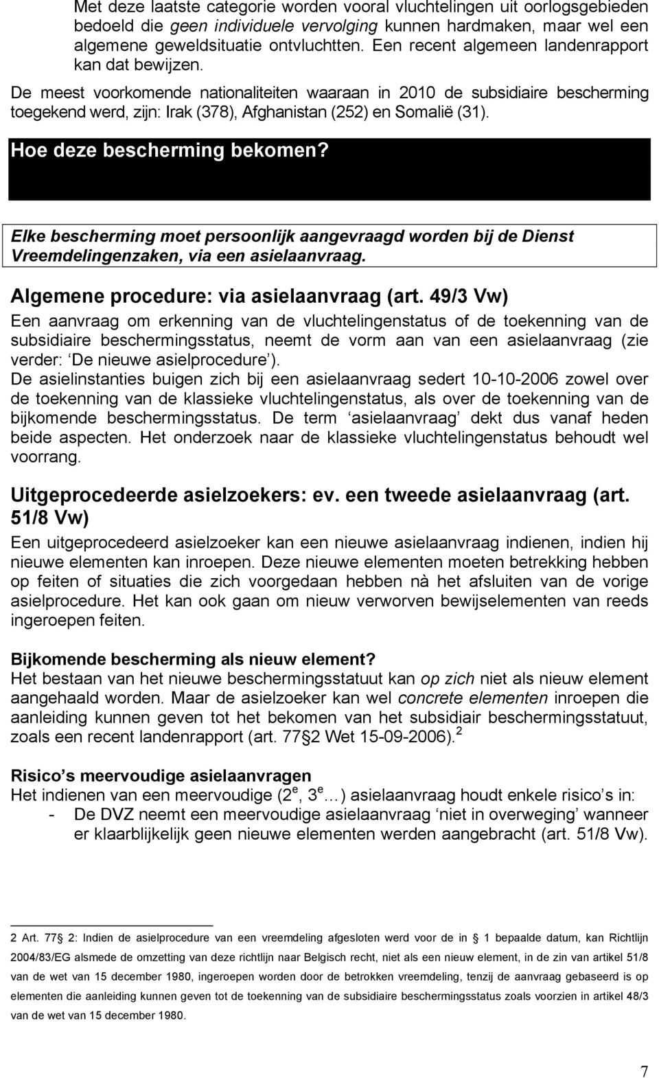 Hoe deze bescherming bekomen? Elke bescherming moet persoonlijk aangevraagd worden bij de Dienst Vreemdelingenzaken, via een asielaanvraag. Algemene procedure: via asielaanvraag (art.