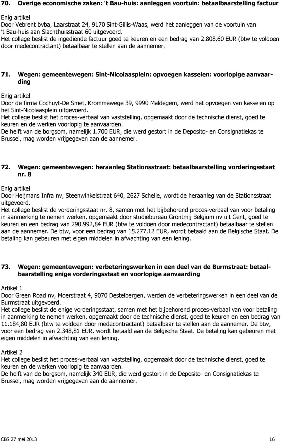 71. Wegen: gemeentewegen: Sint-Nicolaasplein: opvoegen kasseien: voorlopige aanvaarding Door de firma Cochuyt-De Smet, Krommewege 39, 9990 Maldegem, werd het opvoegen van kasseien op het