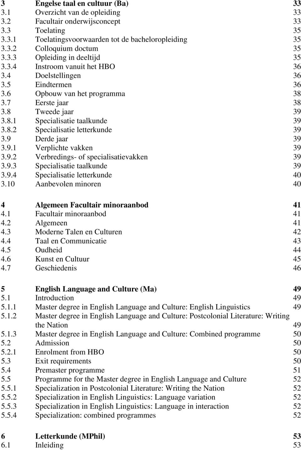 8.2 Specialisatie letterkunde 39 3.9 Derde jaar 39 3.9.1 Verplichte vakken 39 3.9.2 Verbredings- of specialisatievakken 39 3.9.3 Specialisatie taalkunde 39 3.9.4 Specialisatie letterkunde 40 3.