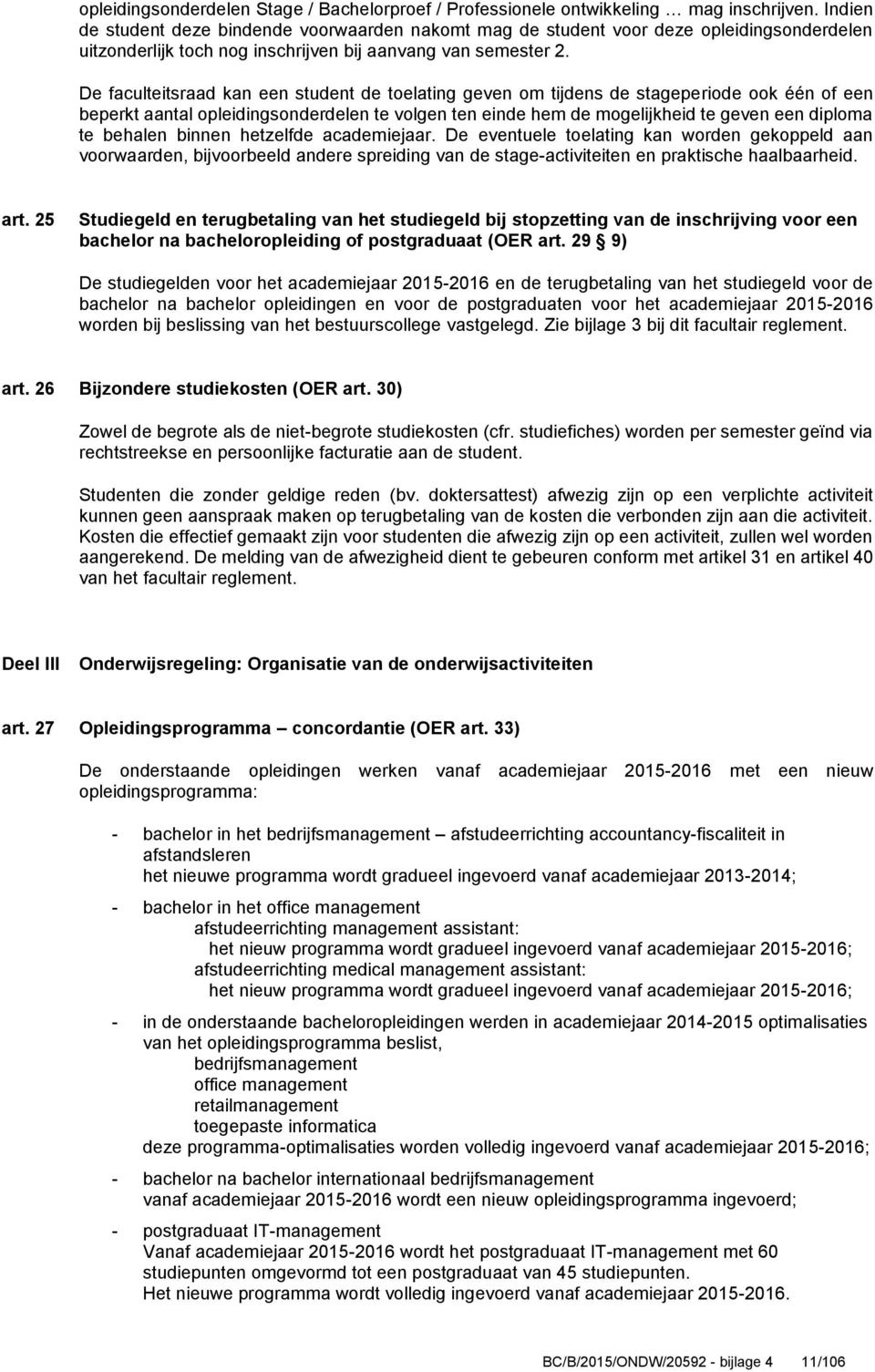 De faculteitsraad kan een student de toelating geven om tijdens de stageperiode ook één of een beperkt aantal opleidingsonderdelen te volgen ten einde hem de mogelijkheid te geven een diploma te