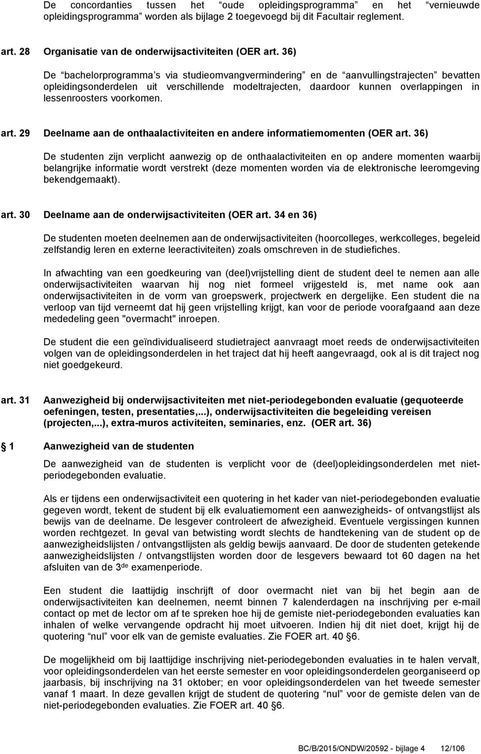 36) De bachelorprogramma s via studieomvangvermindering en de aanvullingstrajecten bevatten opleidingsonderdelen uit verschillende modeltrajecten, daardoor kunnen overlappingen in lessenroosters