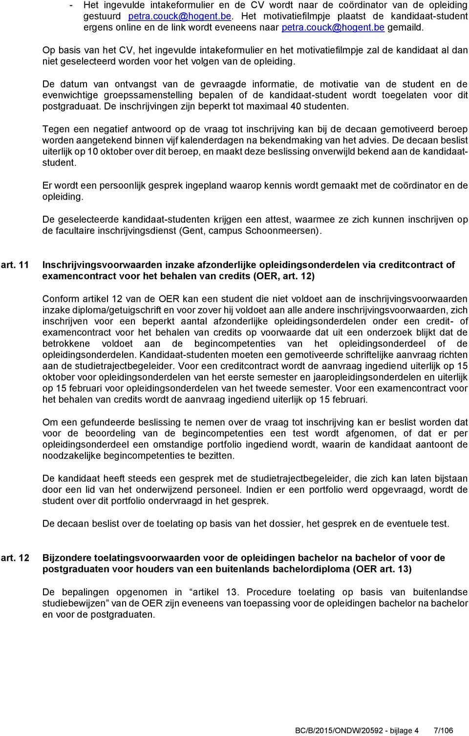 Op basis van het CV, het ingevulde intakeformulier en het motivatiefilmpje zal de kandidaat al dan niet geselecteerd worden voor het volgen van de opleiding.