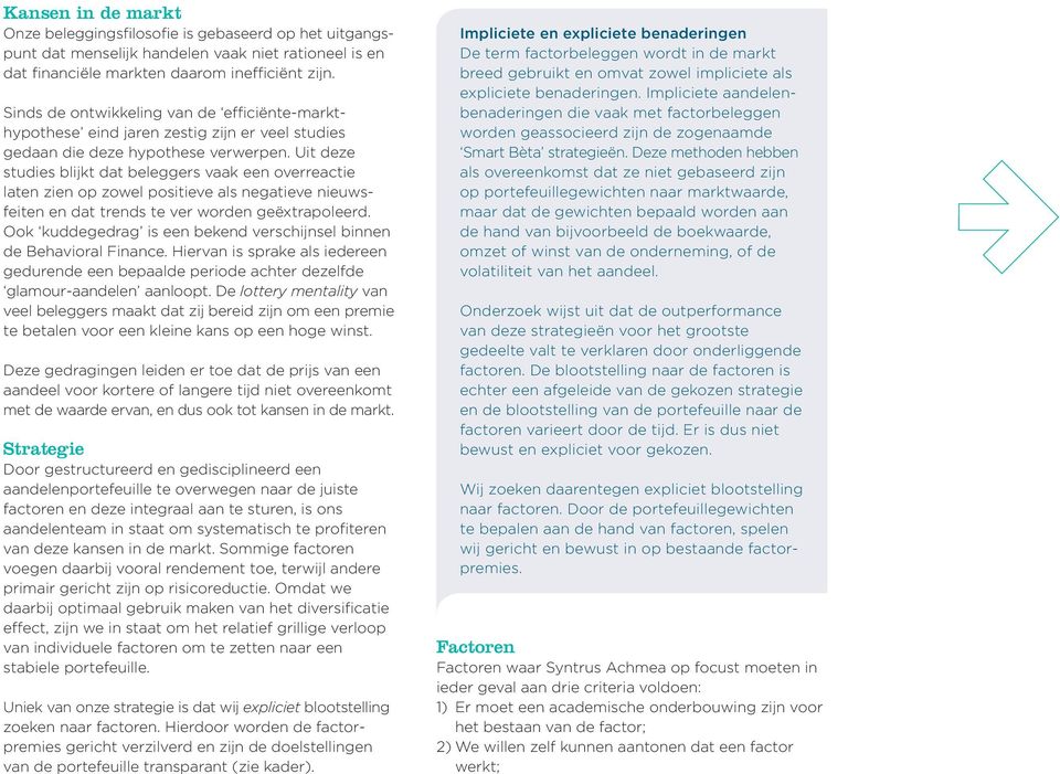 Uit deze studies blijkt dat beleggers vaak een overreactie laten zien op zowel positieve als negatieve nieuwsfeiten en dat trends te ver worden geëxtrapoleerd.