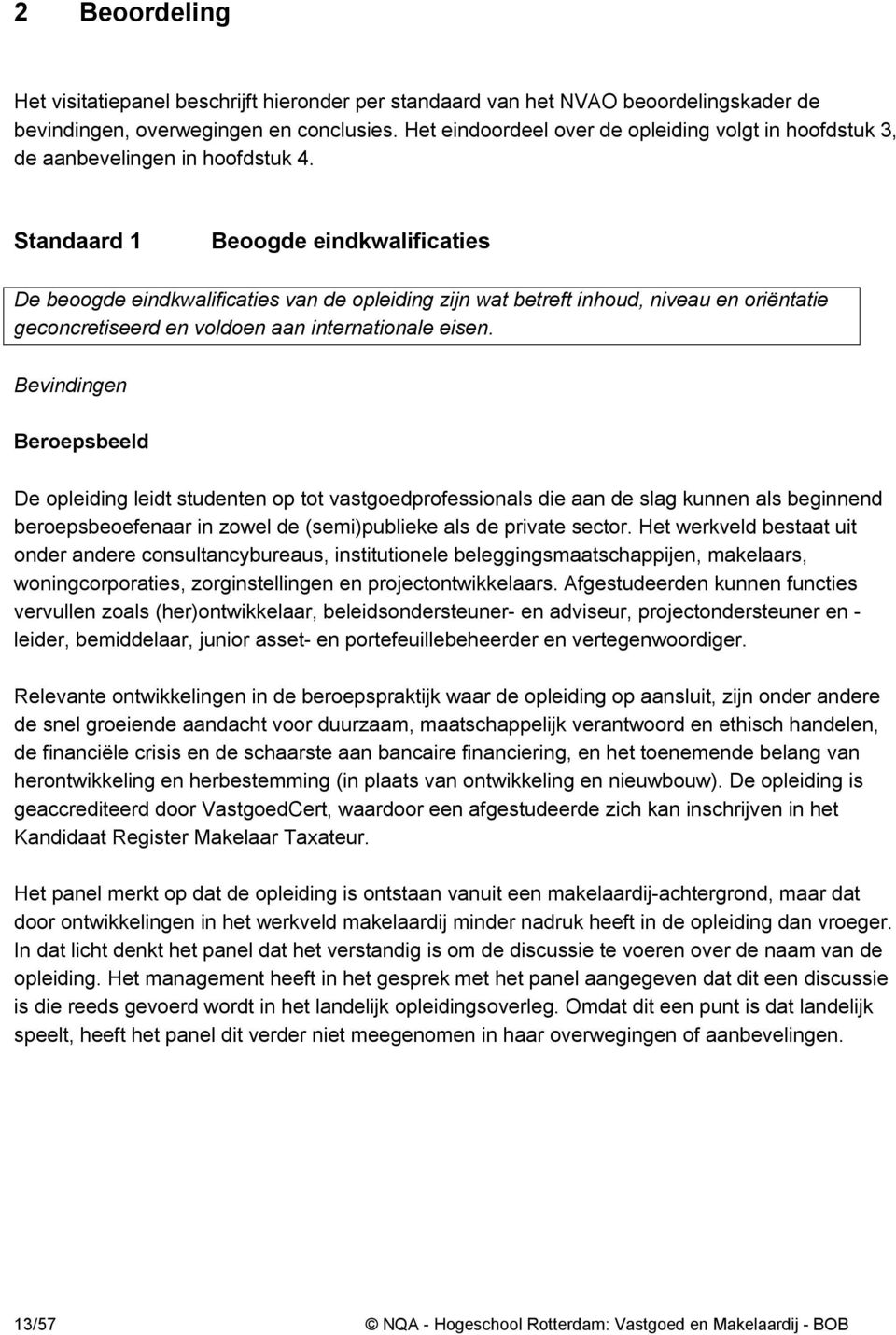 Standaard 1 Beoogde eindkwalificaties De beoogde eindkwalificaties van de opleiding zijn wat betreft inhoud, niveau en oriëntatie geconcretiseerd en voldoen aan internationale eisen.