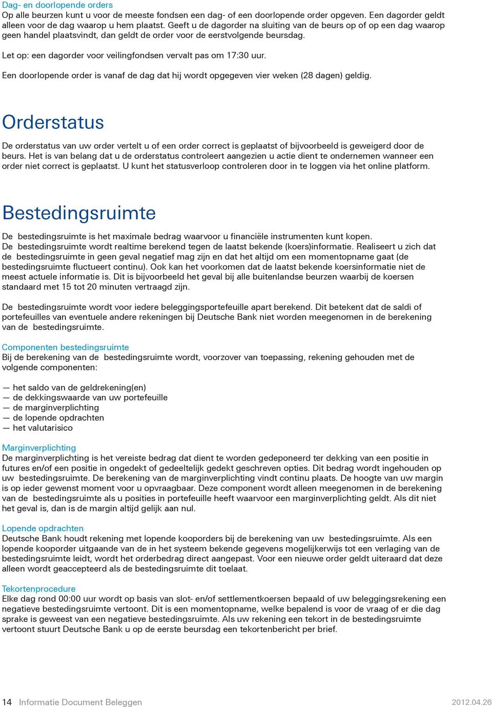 Let op: een dagorder voor veilingfondsen vervalt pas om 17:30 uur. Een doorlopende order is vanaf de dag dat hij wordt opgegeven vier weken (28 dagen) geldig.