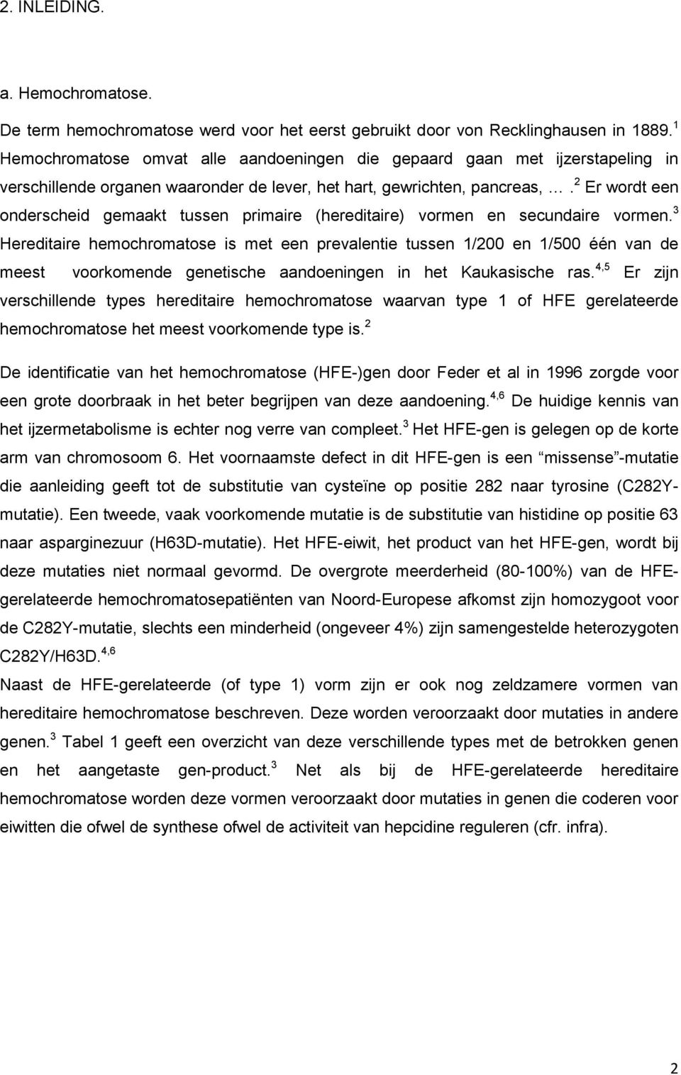 2 Er wordt een onderscheid gemaakt tussen primaire (hereditaire) vormen en secundaire vormen.