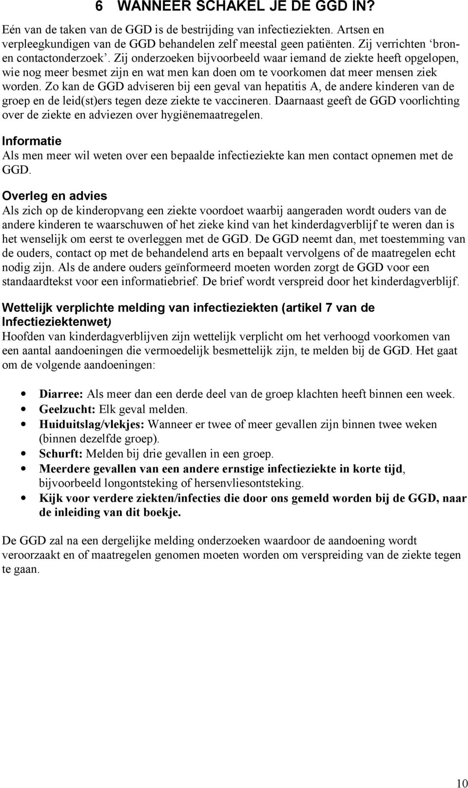 Zo kan de GGD adviseren bij een geval van hepatitis A, de andere kinderen van de groep en de leid(st)ers tegen deze ziekte te vaccineren.