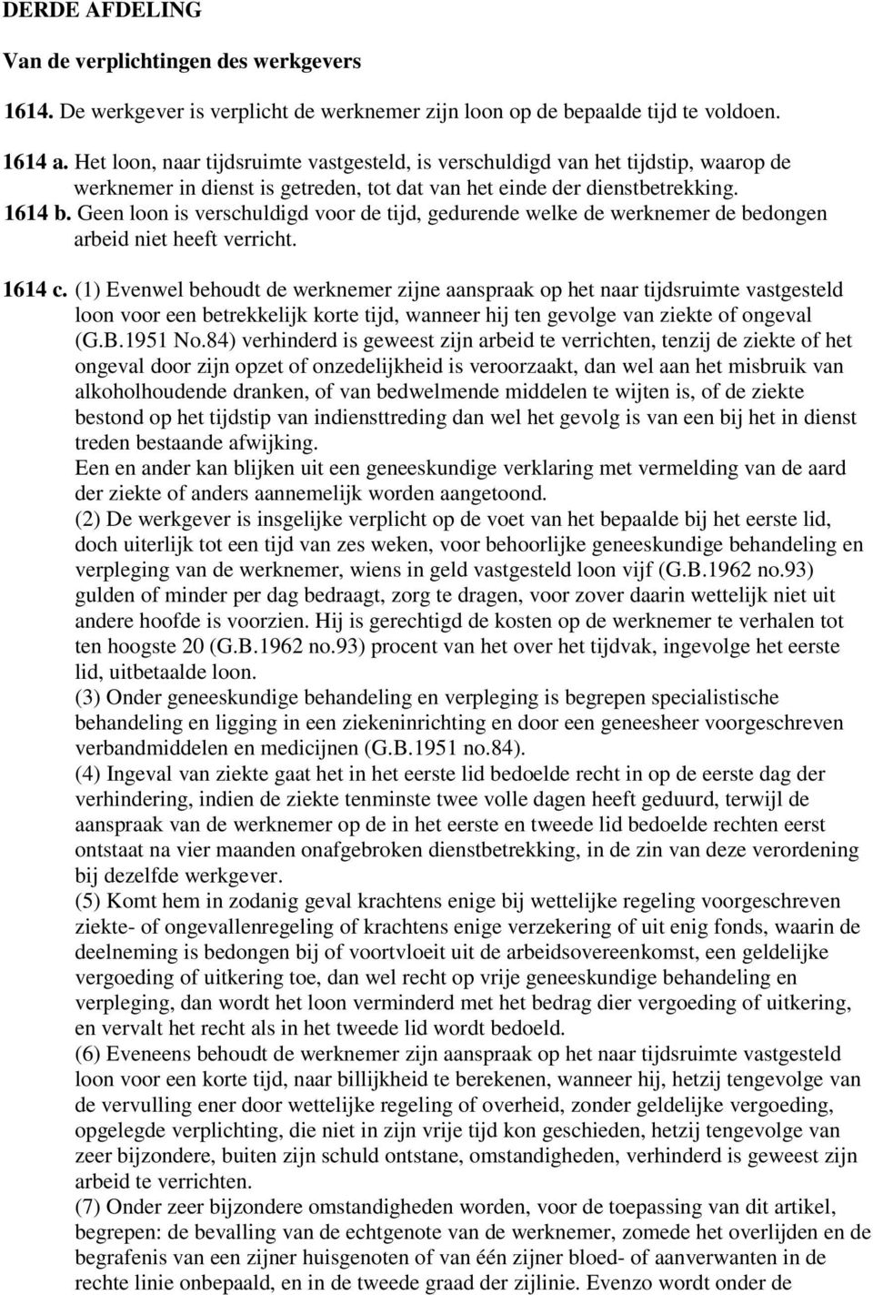 Geen loon is verschuldigd voor de tijd, gedurende welke de werknemer de bedongen arbeid niet heeft verricht. 1614 c.