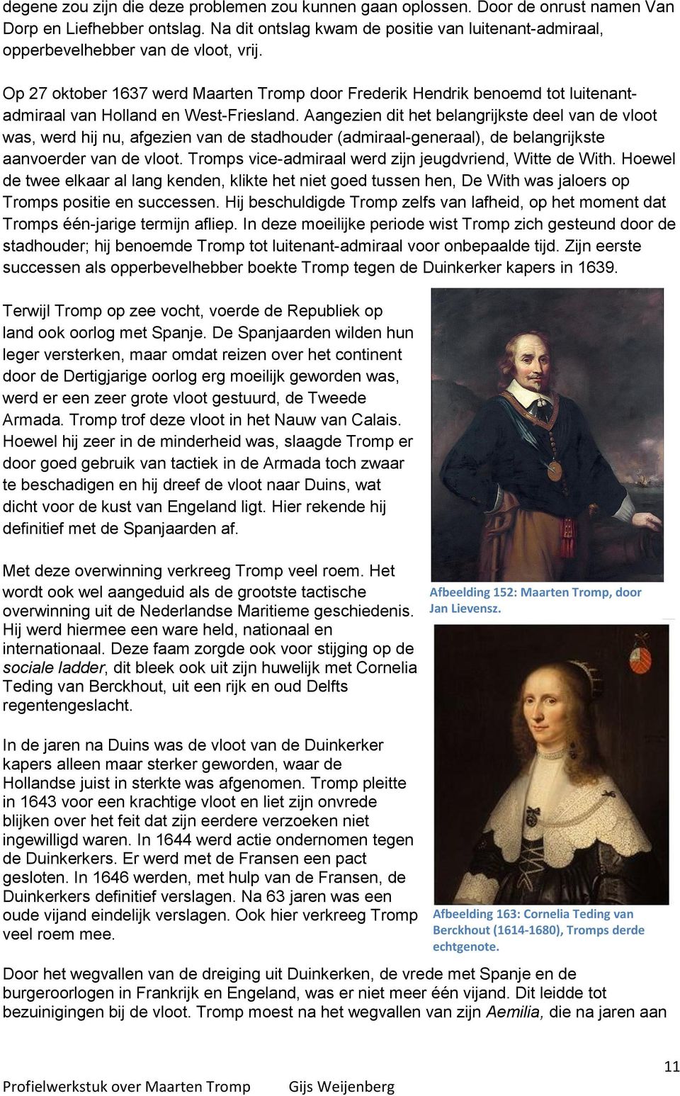 Op 27 oktober 1637 werd Maarten Tromp door Frederik Hendrik benoemd tot luitenantadmiraal van Holland en West-Friesland.