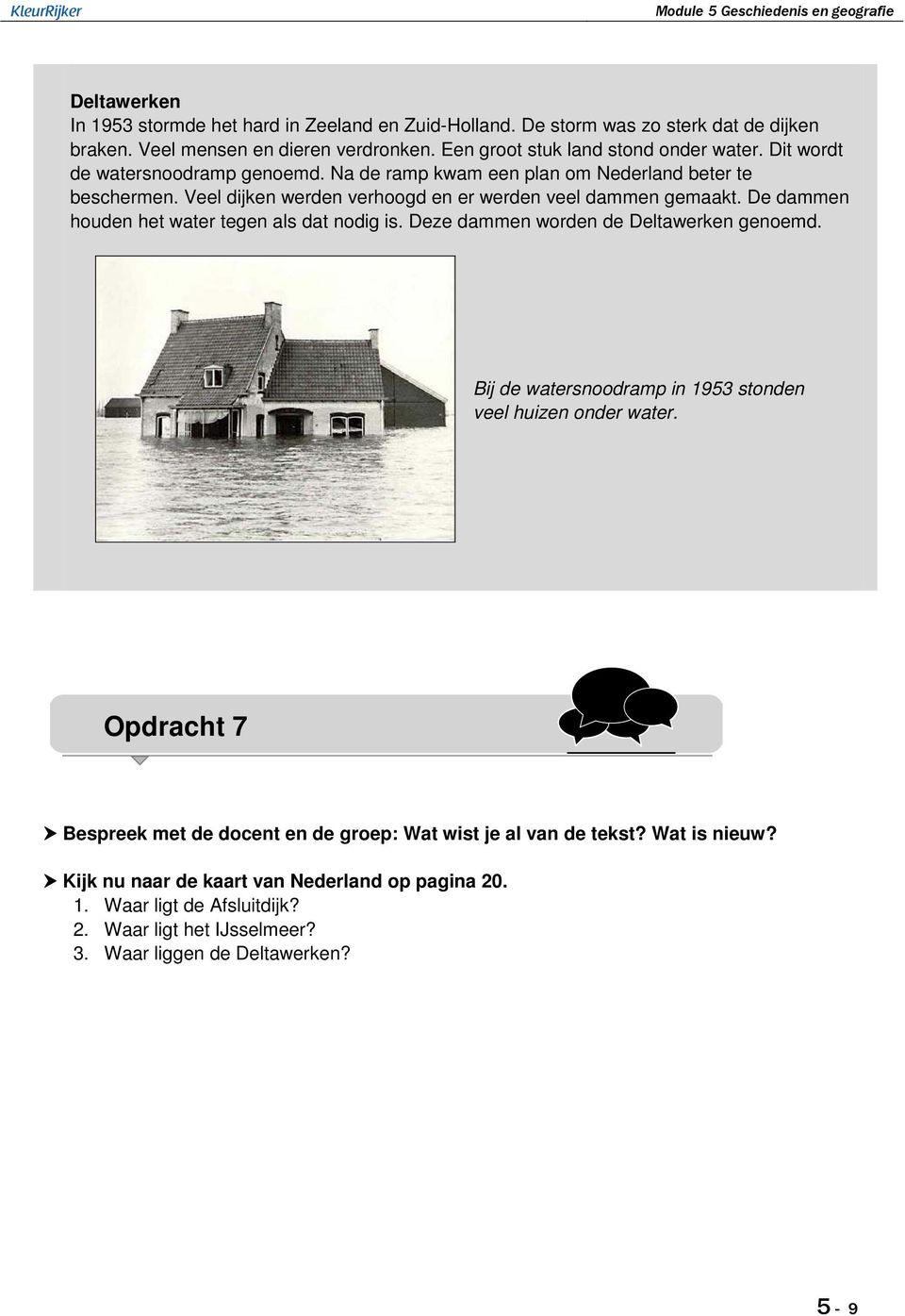 De dammen houden het water tegen als dat nodig is. Deze dammen worden de Deltawerken genoemd. Bij de watersnoodramp in 1953 stonden veel huizen onder water.