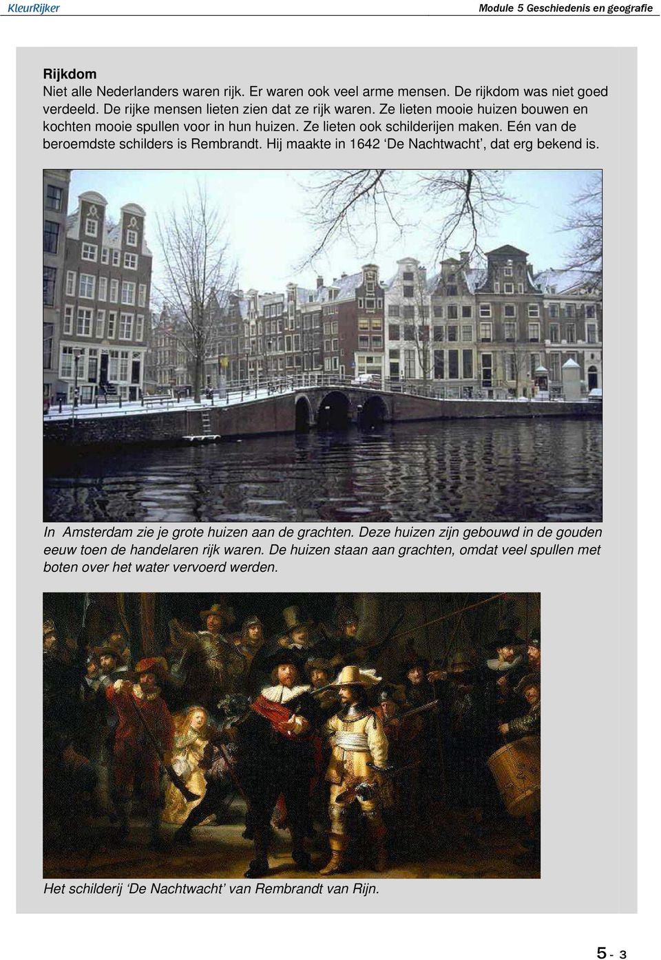 Hij maakte in 1642 De Nachtwacht, dat erg bekend is. In Amsterdam zie je grote huizen aan de grachten.