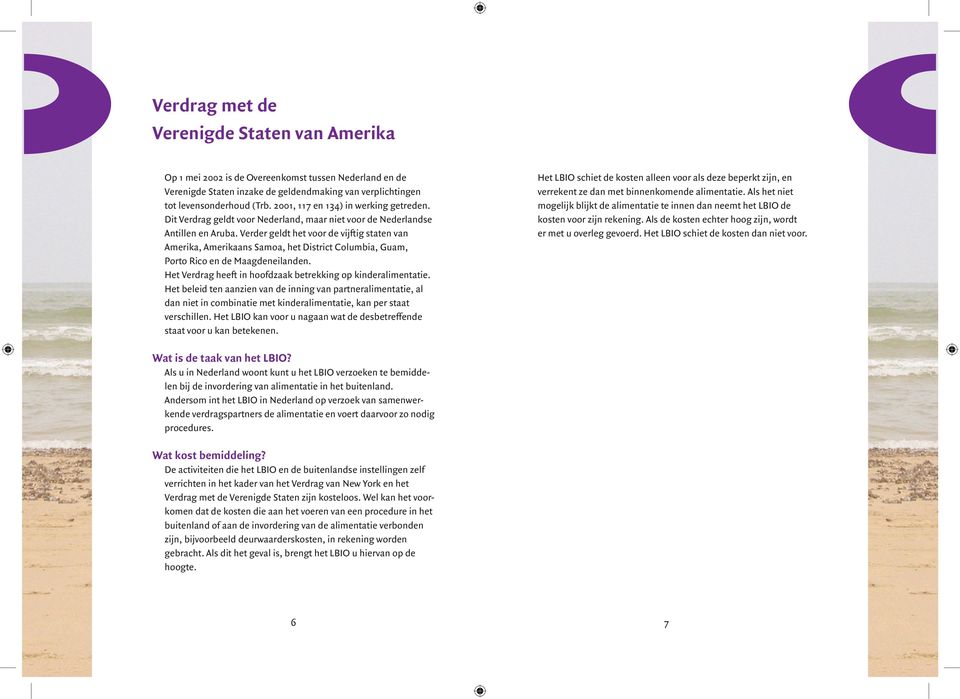 Verder geldt het voor de vijftig staten van Amerika, Amerikaans Samoa, het District Columbia, Guam, Porto Rico en de Maagdeneilanden. Het Verdrag heeft in hoofdzaak betrekking op kinderalimentatie.