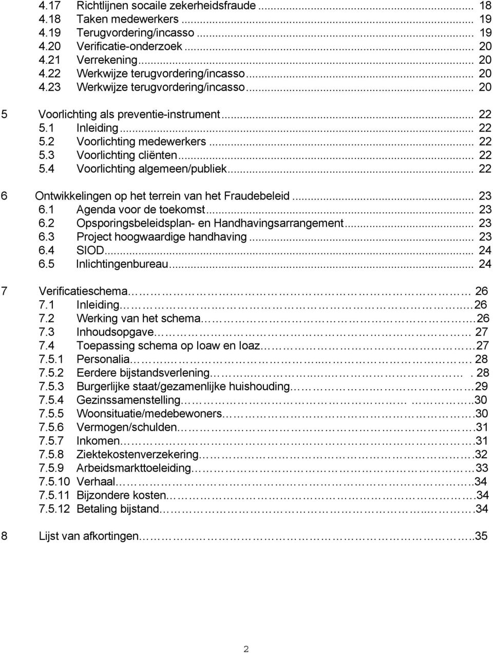 .. 22 6 Ontwikkelingen op het terrein van het Fraudebeleid... 23 6.1 Agenda voor de toekomst... 23 6.2 Opsporingsbeleidsplan- en Handhavingsarrangement... 23 6.3 Project hoogwaardige handhaving... 23 6.4 IOD.