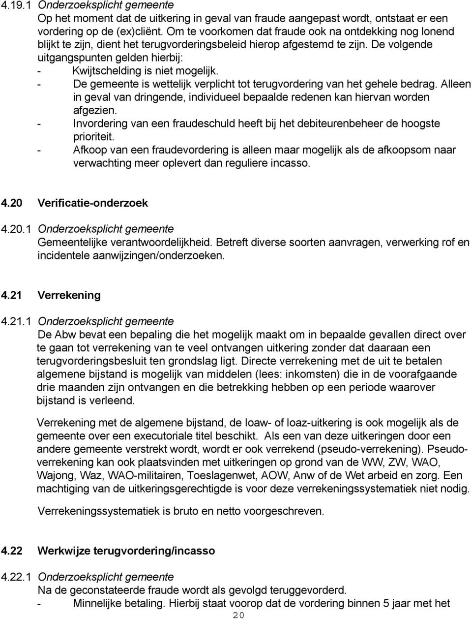 De volgende uitgangspunten gelden hierbij: - Kwijtschelding is niet mogelijk. - De gemeente is wettelijk verplicht tot terugvordering van het gehele bedrag.