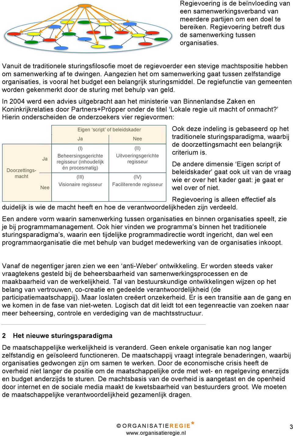 Aangezien het om samenwerking gaat tussen zelfstandige organisaties, is vooral het budget een belangrijk sturingsmiddel.