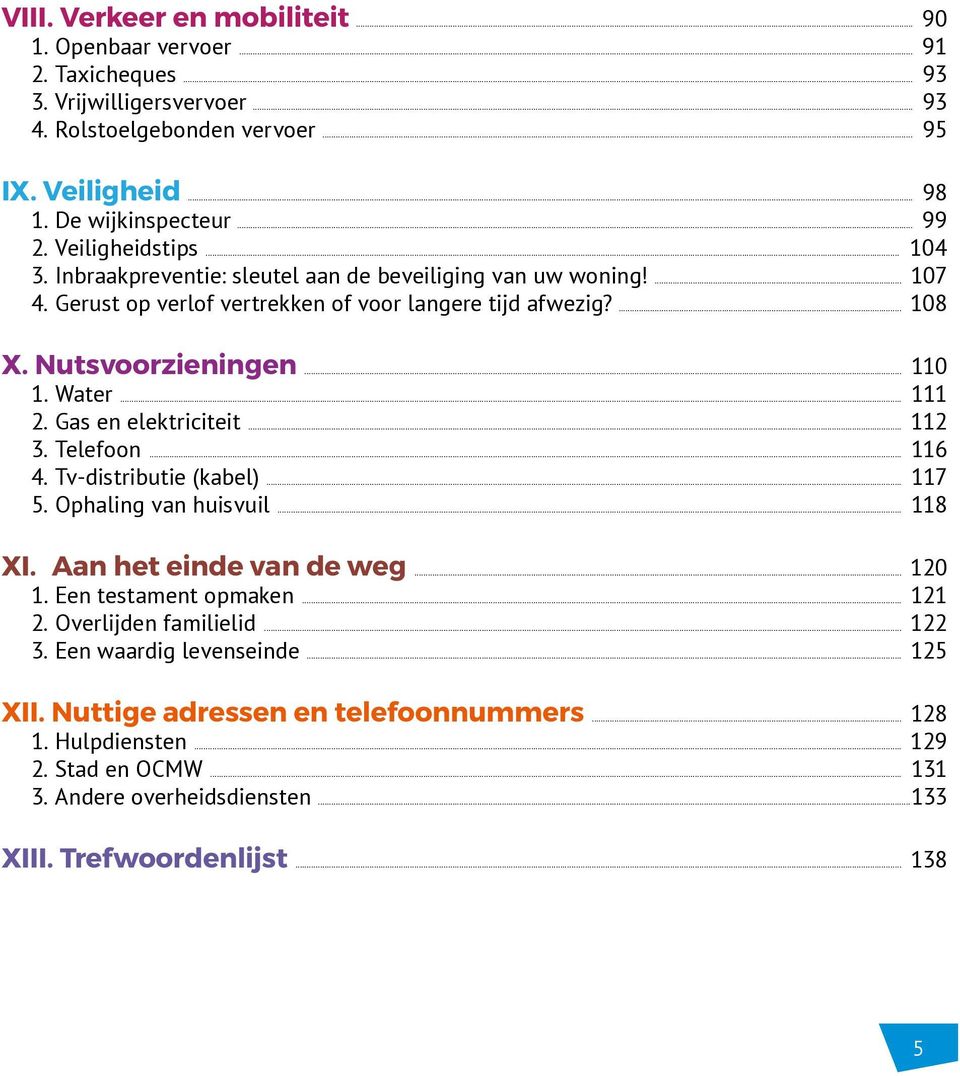 .. 111 2. Gas en elektriciteit... 112 3. Telefoon... 116 4. Tv-distributie (kabel)... 117 5. Ophaling van huisvuil... 118 XI. Aan het einde van de weg... 120 1. Een testament opmaken... 121 2.