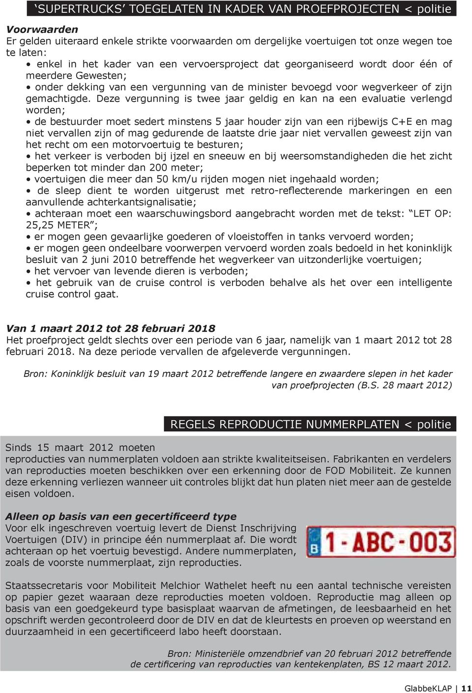 Deze vergunning is twee jaar geldig en kan na een evaluatie verlengd worden; de bestuurder moet sedert minstens 5 jaar houder zijn van een rijbewijs C+E en mag niet vervallen zijn of mag gedurende de