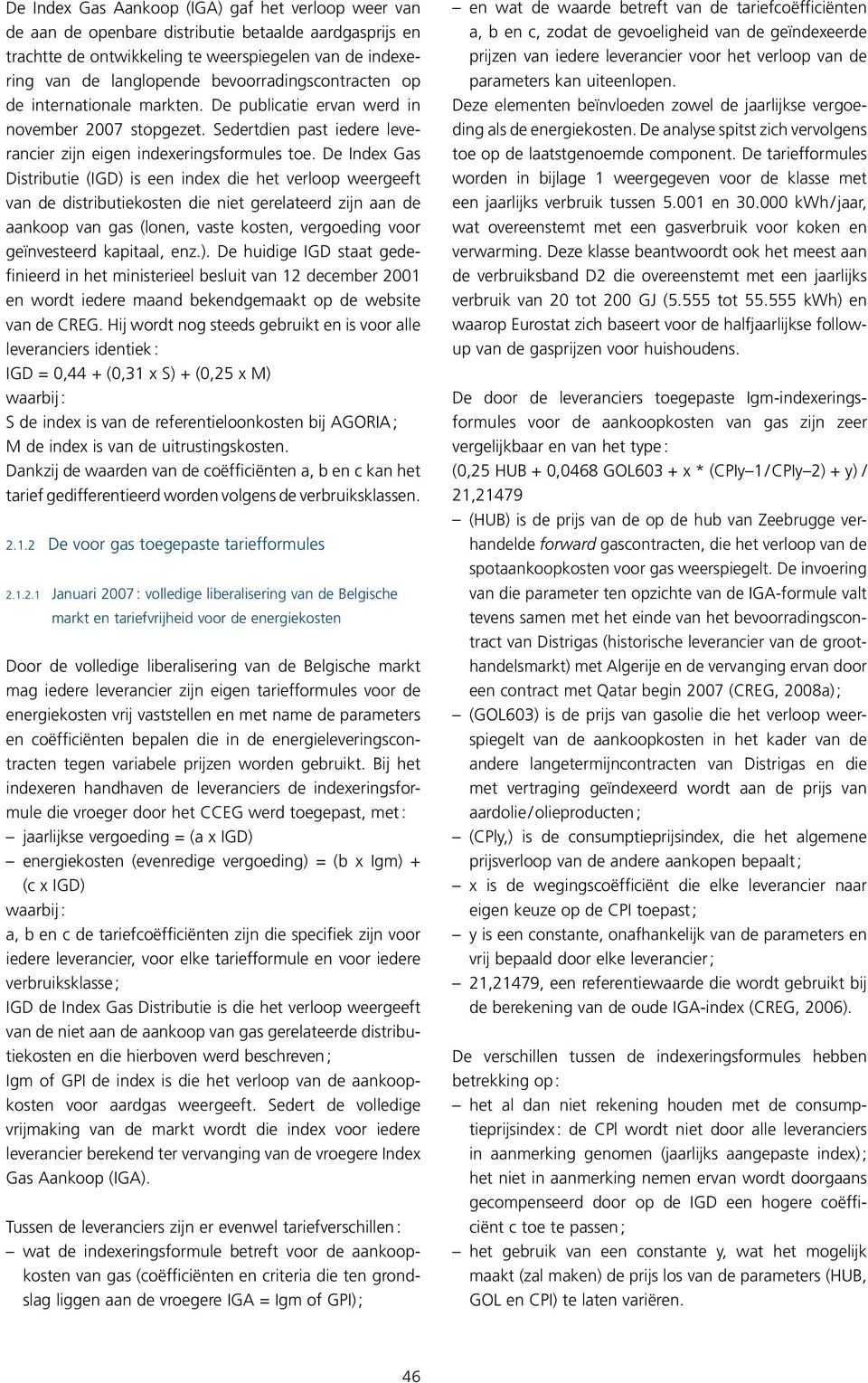 De Index Gas Distributie (IGD) is een index die het verloop weergeeft van de distributiekosten die niet gerelateerd zijn aan de aankoop van gas (lonen, vaste kosten, vergoeding voor geïnvesteerd