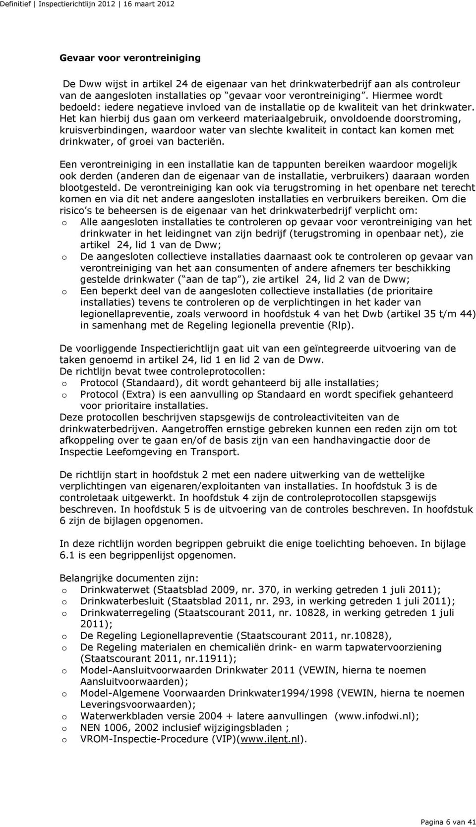 Het kan hierbij dus gaan om verkeerd materiaalgebruik, onvoldoende doorstroming, kruisverbindingen, waardoor water van slechte kwaliteit in contact kan komen met drinkwater, of groei van bacteriën.