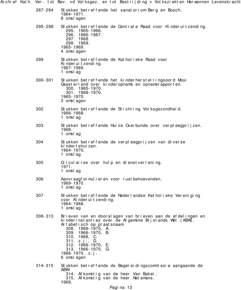 300-301 Stukken betreffende het kinderherstellingsoord Mooi Gaasterland over kinderopname en opnamerapporten. 300. 1965-1970. 301. 1968-1970. 1965-1970. 302 Stukken betreffende de Stichting Volksgezondheid.