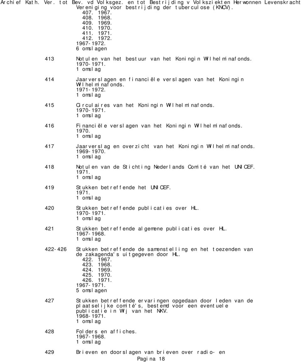 415 Circulaires van het Koningin Wilhelminafonds. 1970-1971. 416 Financiële verslagen van het Koningin Wilhelminafonds. 1970. 417 Jaarverslag en overzicht van het Koningin Wilhelminafonds. 1969-1970.
