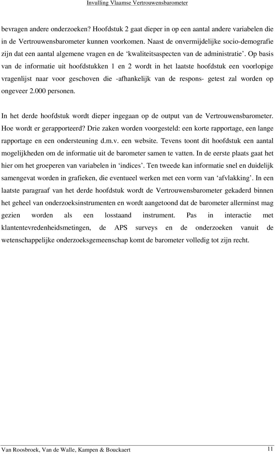 Op basis van de infrmatie uit hfdstukken 1 en 2 wrdt in het laatste hfdstuk een vrlpige vragenlijst naar vr geschven die -afhankelijk van de respns- getest zal wrden p ngeveer 2.000 persnen.